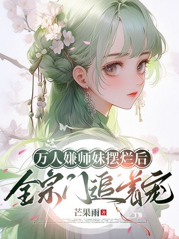 万人嫌师妹摆烂后，全宗门追着宠