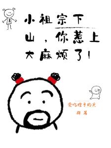 小祖宗下山，你惹上大麻烦了！